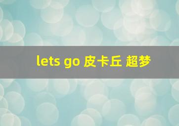 lets go 皮卡丘 超梦